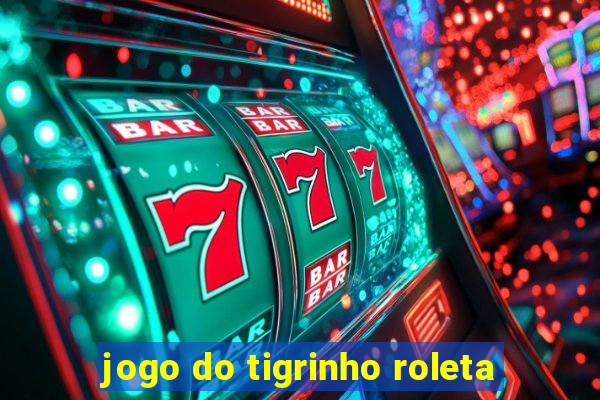 jogo do tigrinho roleta